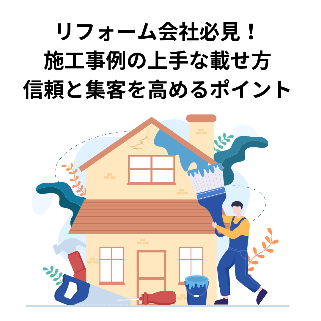 リフォーム会社必見!施工事例の上手な載せ方|信頼と集客を高めるポイント