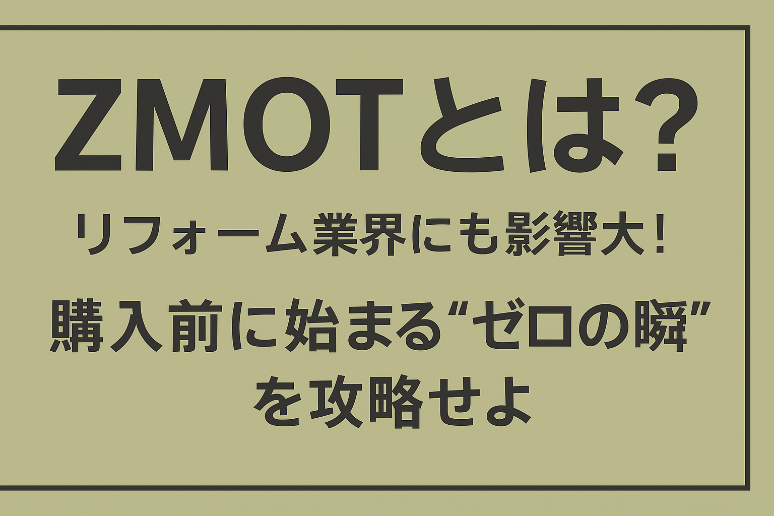 ZMOTとは?リフォーム業界にも影響大!購入前に始まる“ゼロの瞬間”を攻略せよ