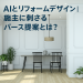 AIとリフォームデザイン｜施主に刺さるパース提案とは？