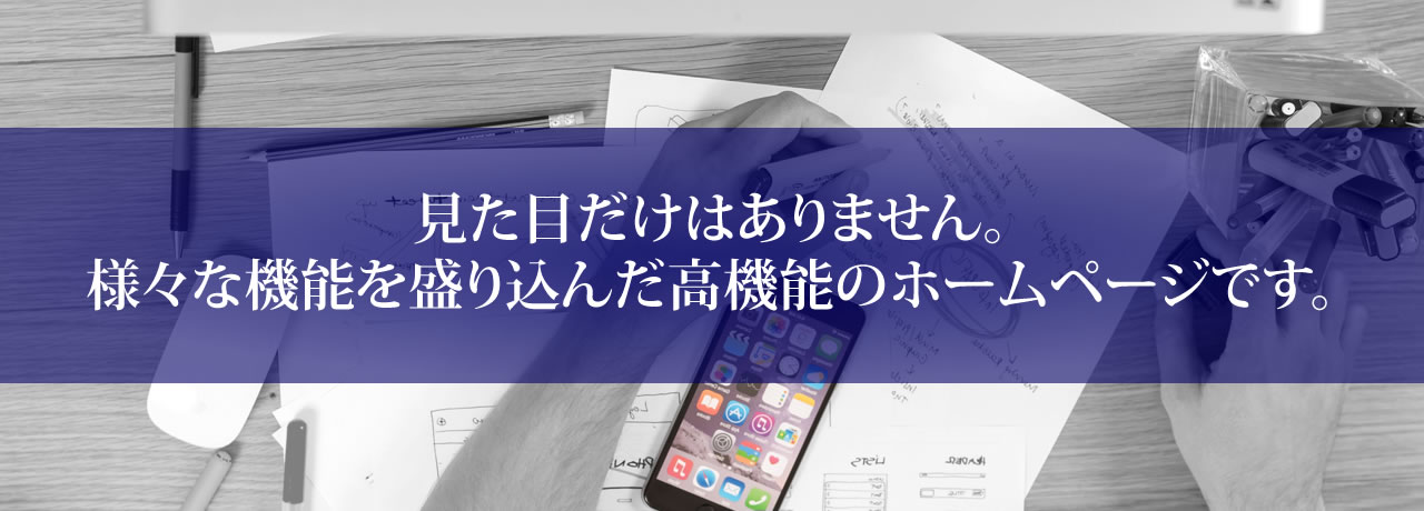 見た目だけはありません。様々な機能を盛り込んだ高機能のホームページです。