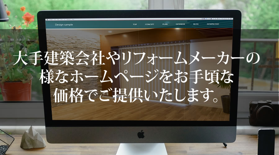 大手建築会社やリフォームメーカーの様なホームページ制作をお手頃な価格でご提供いたします。