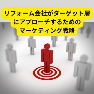 リフォーム会社がターゲット層にアプローチするためのマーケティング戦略